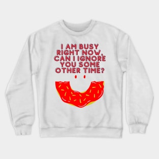 I'm Busy Right Now Can I Ignore You Some Other Time? - Funny Typography Crewneck Sweatshirt